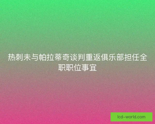 热刺未与帕拉蒂奇谈判重返俱乐部担任全职职位事宜