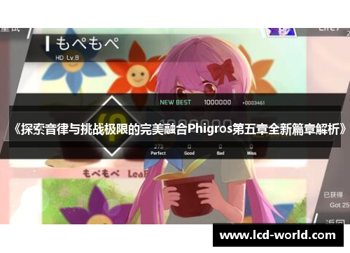 《探索音律与挑战极限的完美融合Phigros第五章全新篇章解析》